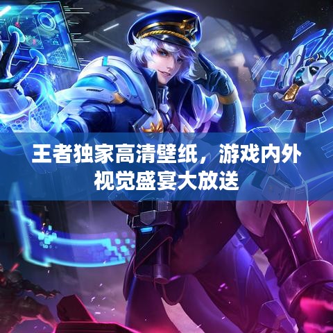 王者獨(dú)家高清壁紙，游戲內(nèi)外視覺(jué)盛宴大放送