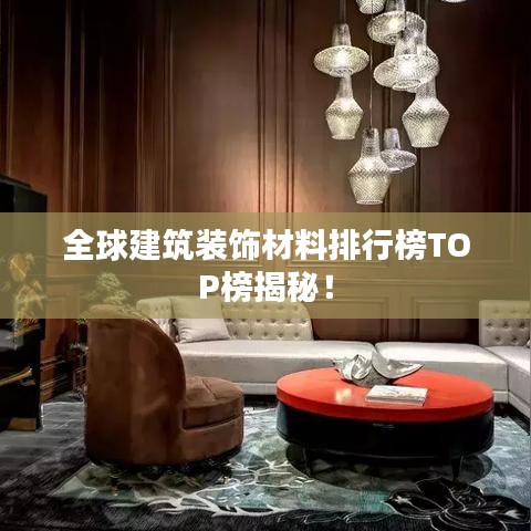 全球建筑裝飾材料排行榜TOP榜揭秘！
