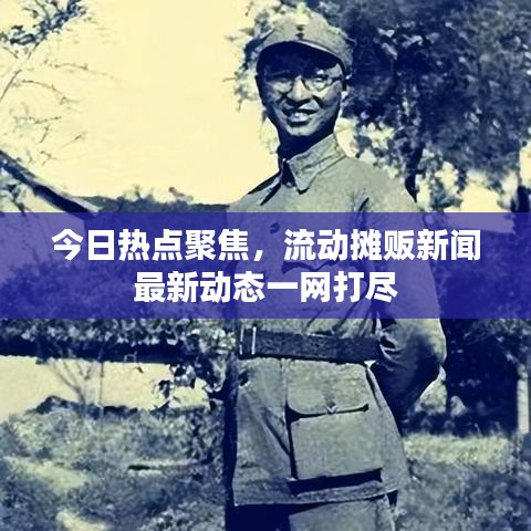 今日熱點聚焦，流動攤販新聞最新動態(tài)一網(wǎng)打盡