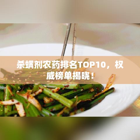 殺螨劑農(nóng)藥排名TOP10，權(quán)威榜單揭曉！