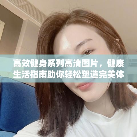 高效健身系列高清圖片，健康生活指南助你輕松塑造完美體態(tài)