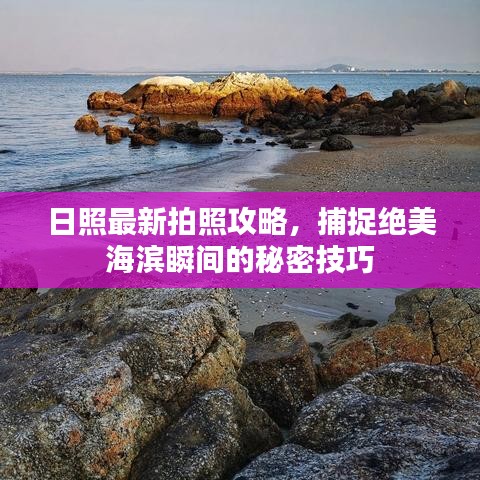 日照最新拍照攻略，捕捉絕美海濱瞬間的秘密技巧