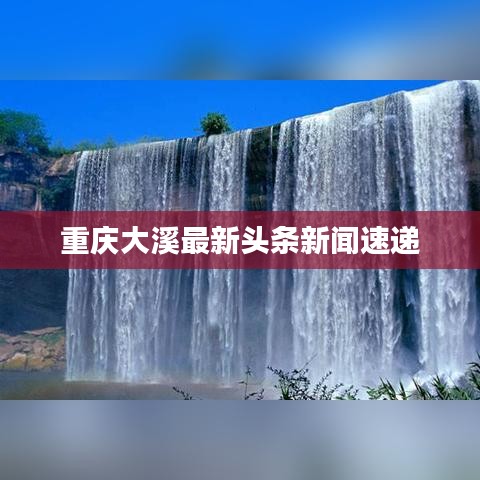重慶大溪最新頭條新聞速遞