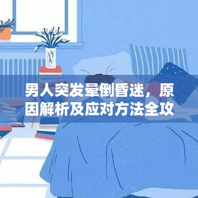 男人突發(fā)暈倒昏迷，原因解析及應對方法全攻略