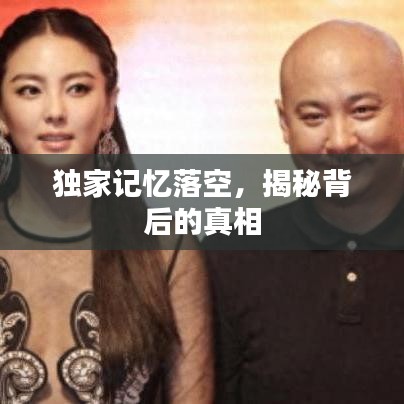 獨(dú)家記憶落空，揭秘背后的真相