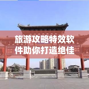 旅游攻略特效軟件助你打造絕佳旅行體驗
