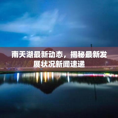 南天湖最新動態(tài)，揭秘最新發(fā)展?fàn)顩r新聞速遞