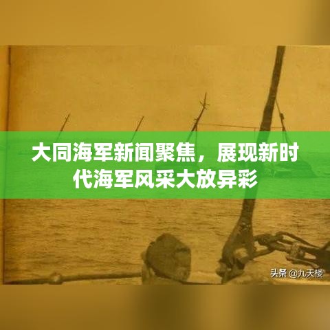 大同海軍新聞聚焦，展現(xiàn)新時代海軍風采大放異彩