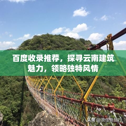 百度收錄推薦，探尋云南建筑魅力，領(lǐng)略獨(dú)特風(fēng)情