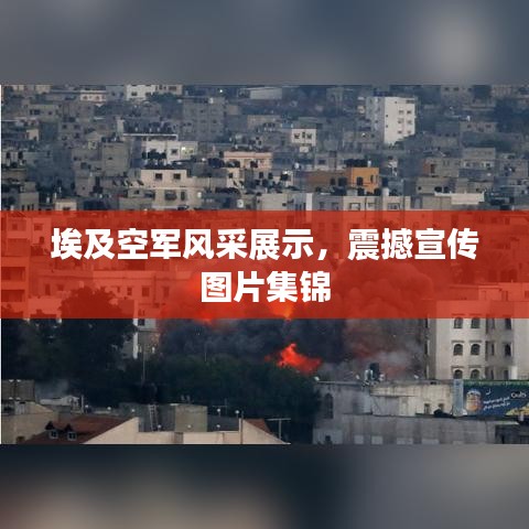 埃及空軍風(fēng)采展示，震撼宣傳圖片集錦