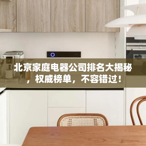 北京家庭電器公司排名大揭秘，權(quán)威榜單，不容錯過！