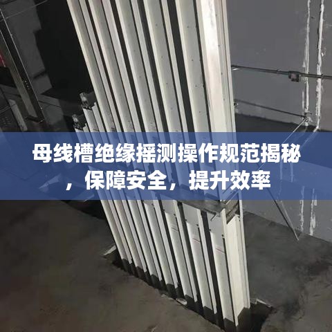 母線(xiàn)槽絕緣搖測(cè)操作規(guī)范揭秘，保障安全，提升效率