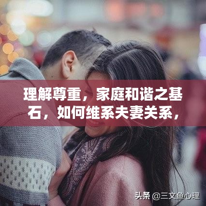 理解尊重，家庭和諧之基石，如何維系夫妻關(guān)系，實(shí)現(xiàn)和諧共處之道