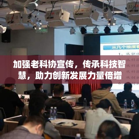 加強老科協(xié)宣傳，傳承科技智慧，助力創(chuàng)新發(fā)展力量倍增