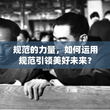 規(guī)范的力量，如何運(yùn)用規(guī)范引領(lǐng)美好未來(lái)？