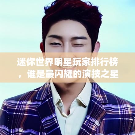 迷你世界明星玩家排行榜，誰是最閃耀的演技之星？