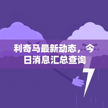 利奇馬最新動(dòng)態(tài)，今日消息匯總查詢(xún)