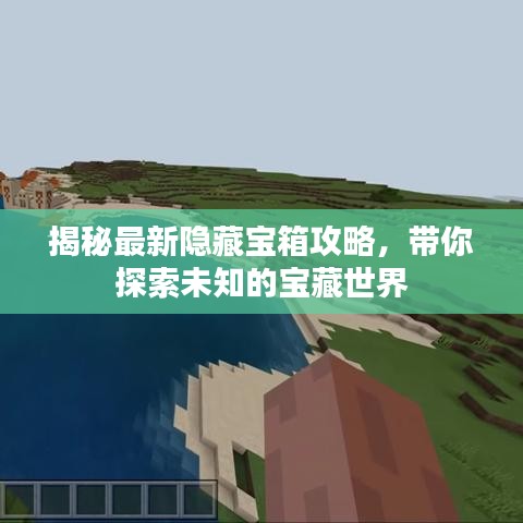 揭秘最新隱藏寶箱攻略，帶你探索未知的寶藏世界