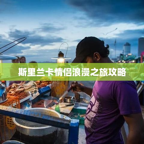 斯里蘭卡情侶浪漫之旅攻略