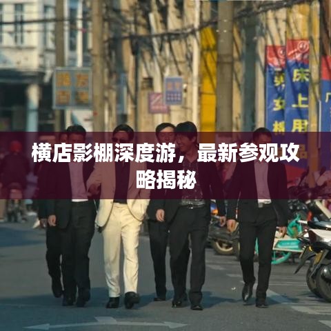 橫店影棚深度游，最新參觀攻略揭秘