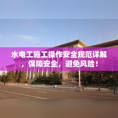 水電工施工操作安全規(guī)范詳解，保障安全，避免風(fēng)險(xiǎn)！