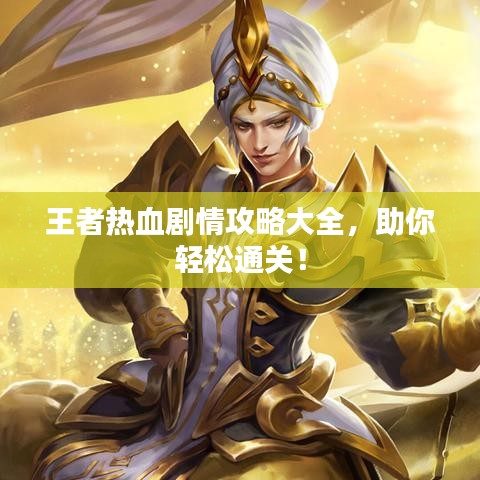 王者熱血劇情攻略大全，助你輕松通關(guān)！