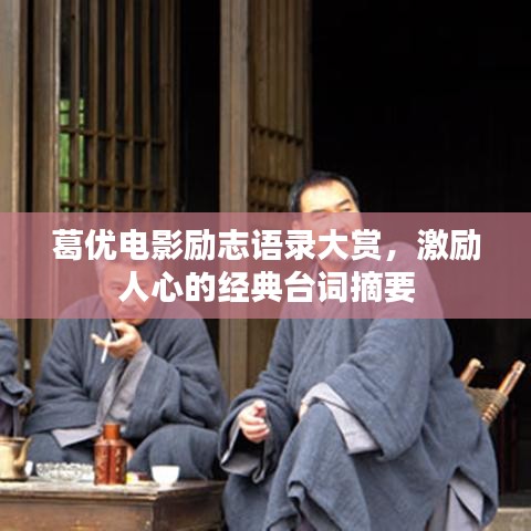 葛優(yōu)電影勵(lì)志語(yǔ)錄大賞，激勵(lì)人心的經(jīng)典臺(tái)詞摘要