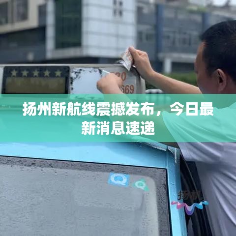 揚(yáng)州新航線震撼發(fā)布，今日最新消息速遞