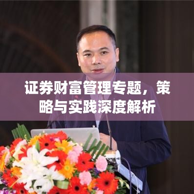 證券財(cái)富管理專題，策略與實(shí)踐深度解析