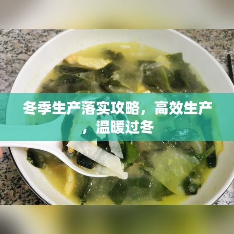 冬季生產(chǎn)落實(shí)攻略，高效生產(chǎn)，溫暖過(guò)冬