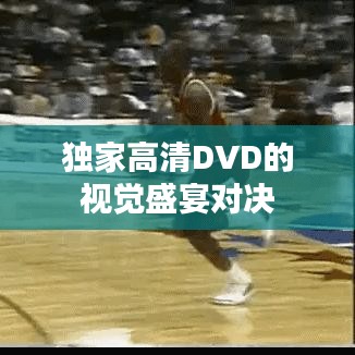 獨家高清DVD的視覺盛宴對決