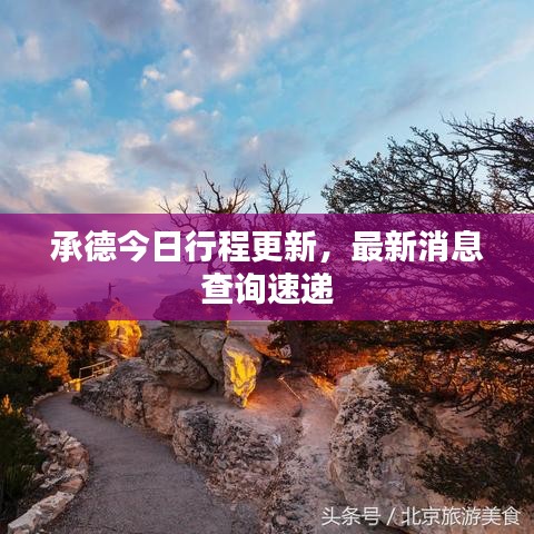 承德今日行程更新，最新消息查詢速遞