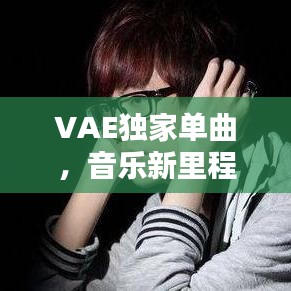VAE獨家單曲，音樂新里程碑，引領潮流之音