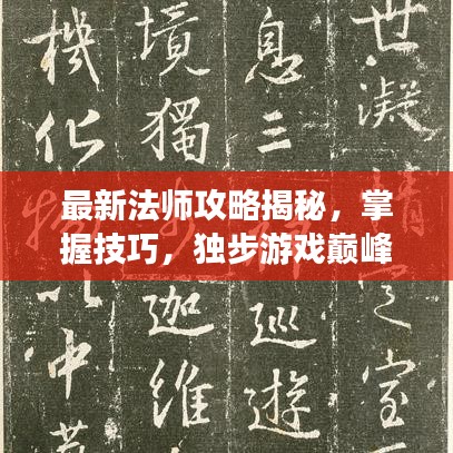 最新法師攻略揭秘，掌握技巧，獨(dú)步游戲巔峰！