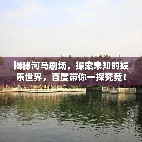 揭秘河馬劇場，探索未知的娛樂世界，百度帶你一探究竟！