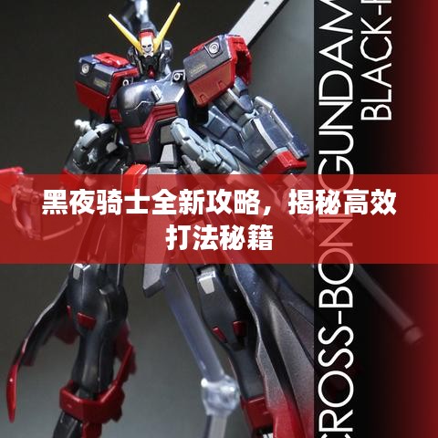 黑夜騎士全新攻略，揭秘高效打法秘籍