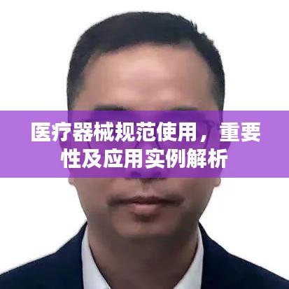 醫(yī)療器械規(guī)范使用，重要性及應用實例解析