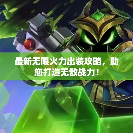 最新無限火力出裝攻略，助您打造無敵戰(zhàn)力！