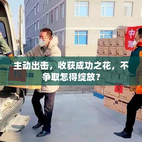 主動出擊，收獲成功之花，不爭取怎得綻放？