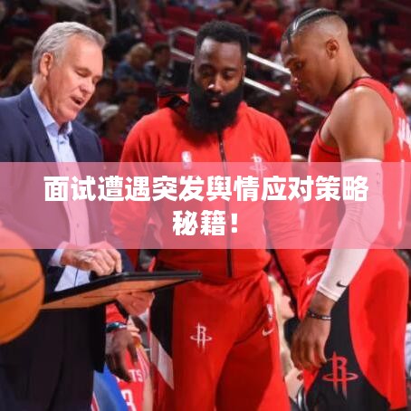 面試遭遇突發(fā)輿情應對策略秘籍！