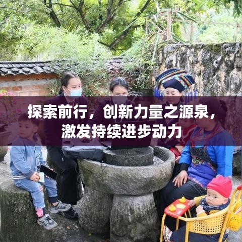 探索前行，創(chuàng)新力量之源泉，激發(fā)持續(xù)進步動力