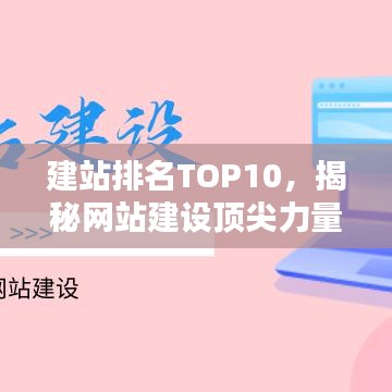 建站排名TOP10，揭秘網(wǎng)站建設(shè)頂尖力量，探索行業(yè)領(lǐng)軍之道